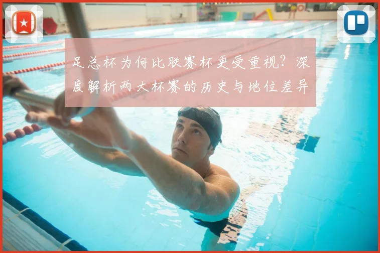 足总杯为何比联赛杯更受重视?深度解析两大杯赛的历史与地位差异