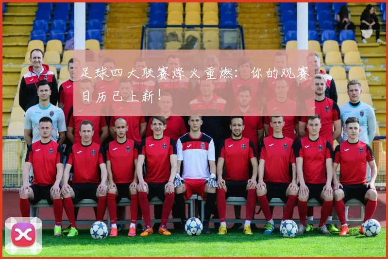 足球四大联赛烽火重燃：你的观赛日历已上新！
