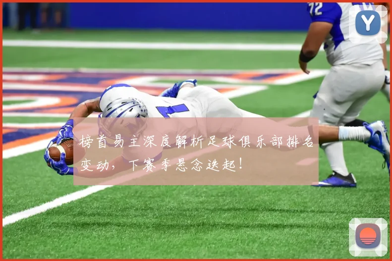 榜首易主深度解析足球俱乐部排名变动，下赛季悬念迭起！